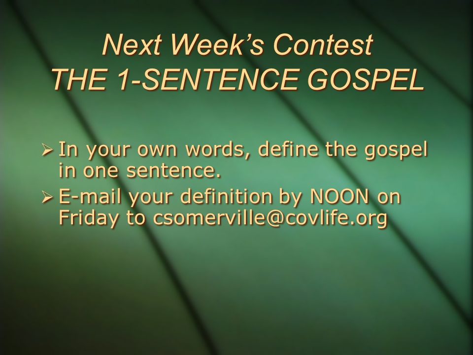 Next Week’s Contest THE 1-SENTENCE GOSPEL  In your own words, define the gospel in one sentence.