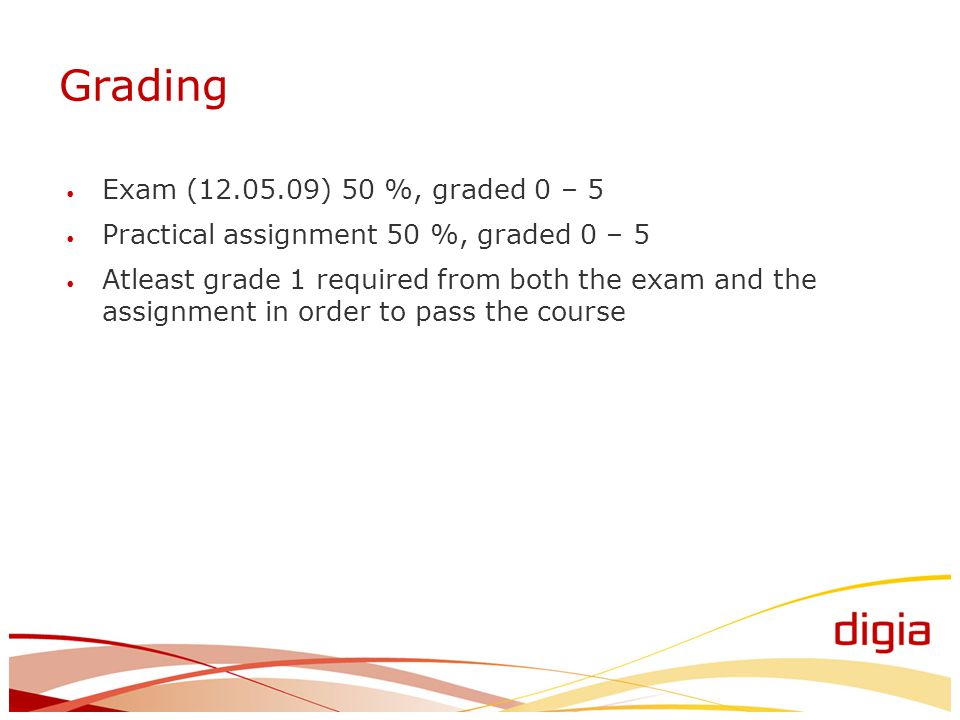 Grading Exam ( ) 50 %, graded 0 – 5 Practical assignment 50 %, graded 0 – 5 Atleast grade 1 required from both the exam and the assignment in order to pass the course