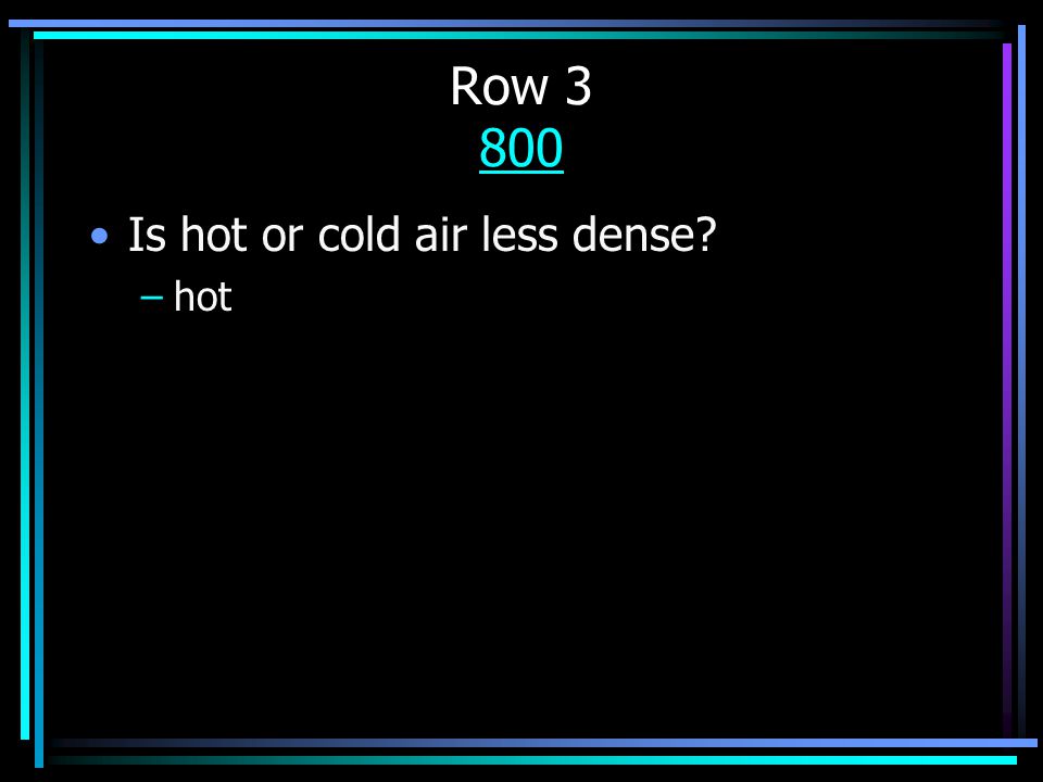 Row Is hot or cold air less dense –hot
