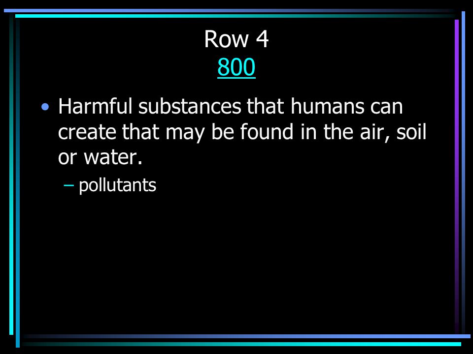 Row Harmful substances that humans can create that may be found in the air, soil or water.