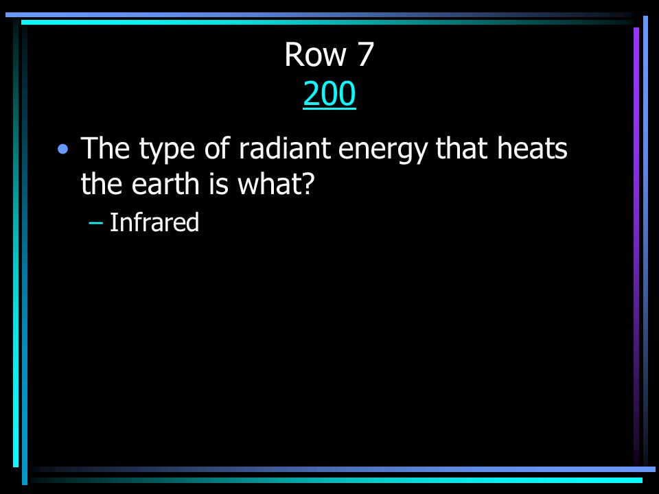 Row The type of radiant energy that heats the earth is what –Infrared