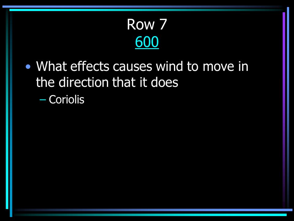 Row What effects causes wind to move in the direction that it does –Coriolis