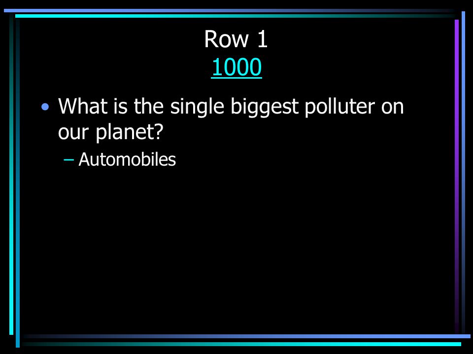 Row What is the single biggest polluter on our planet –Automobiles