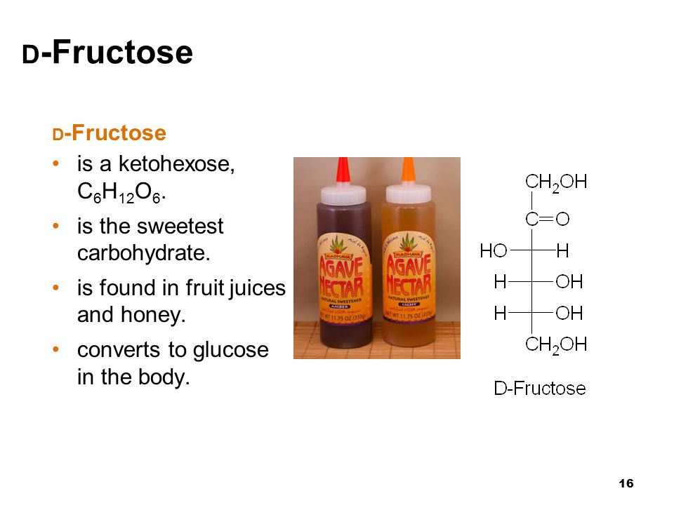 16 D -Fructose is a ketohexose, C 6 H 12 O 6. is the sweetest carbohydrate.