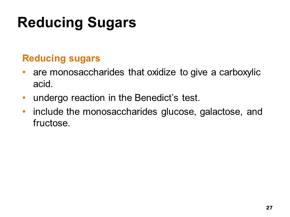27 Reducing Sugars Reducing sugars are monosaccharides that oxidize to give a carboxylic acid.