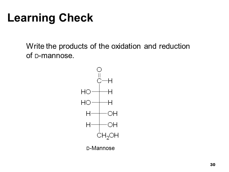 30 Learning Check Write the products of the oxidation and reduction of D -mannose. D -Mannose