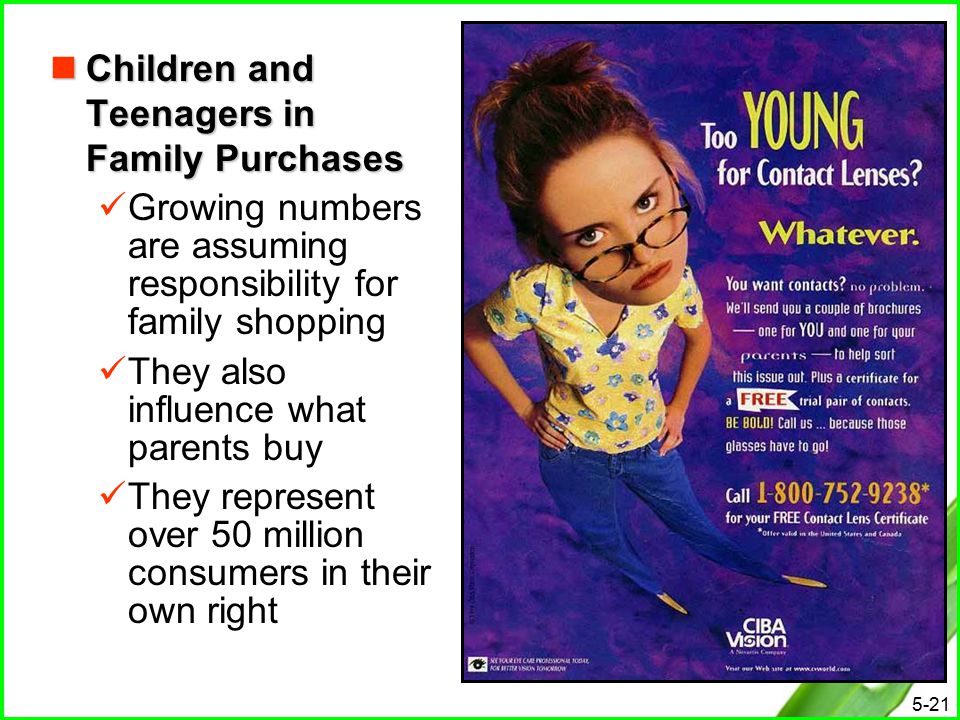 5-21 Children and Teenagers in Family Purchases Children and Teenagers in Family Purchases Growing numbers are assuming responsibility for family shopping They also influence what parents buy They represent over 50 million consumers in their own right