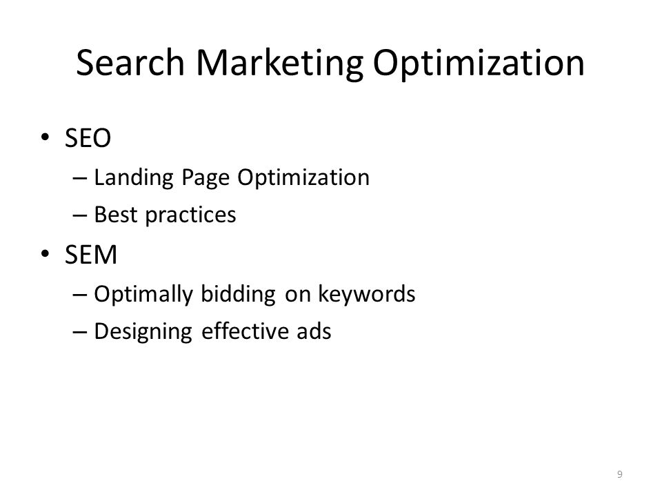 Search Marketing Optimization SEO – Landing Page Optimization – Best practices SEM – Optimally bidding on keywords – Designing effective ads 9