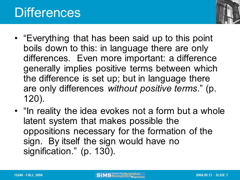 SLIDE 7IS246 - FALL 2004 Differences Everything that has been said up to this point boils down to this: in language there are only differences.