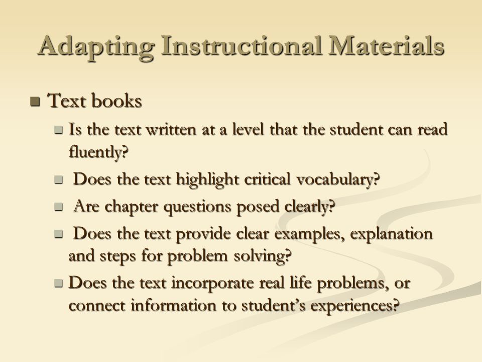 Adapting Instructional Materials Text books Text books Is the text written at a level that the student can read fluently.