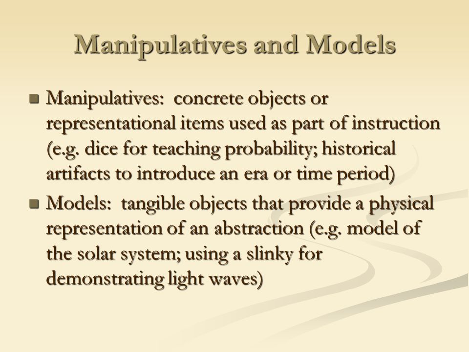Manipulatives and Models Manipulatives: concrete objects or representational items used as part of instruction (e.g.