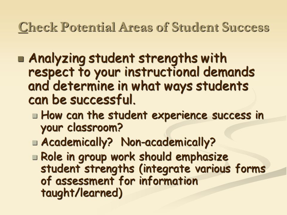 Check Potential Areas of Student Success Analyzing student strengths with respect to your instructional demands and determine in what ways students can be successful.