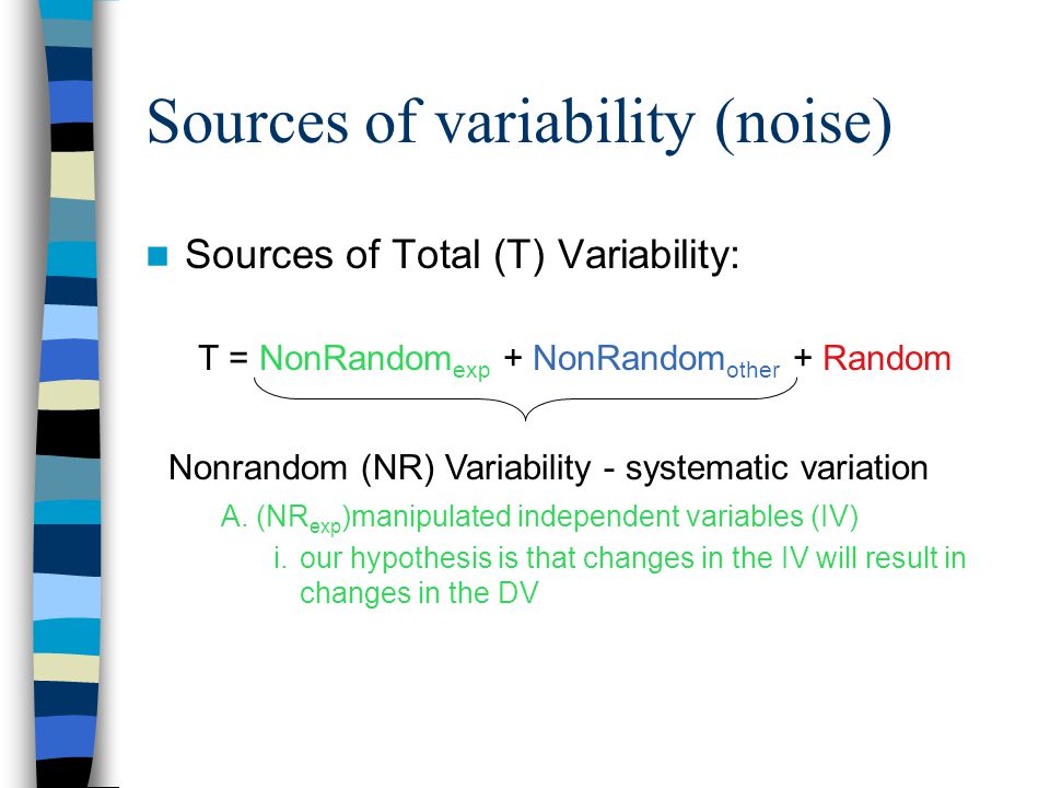 Sources of variability (noise) Sources of Total (T) Variability: T = NonRandom exp + NonRandom other + Random Nonrandom (NR) Variability - systematic variation A.