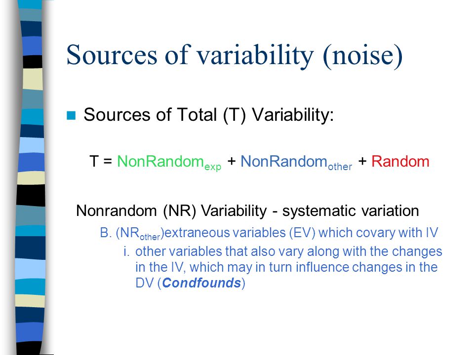 Sources of variability (noise) Sources of Total (T) Variability: T = NonRandom exp + NonRandom other + Random Nonrandom (NR) Variability - systematic variation B.