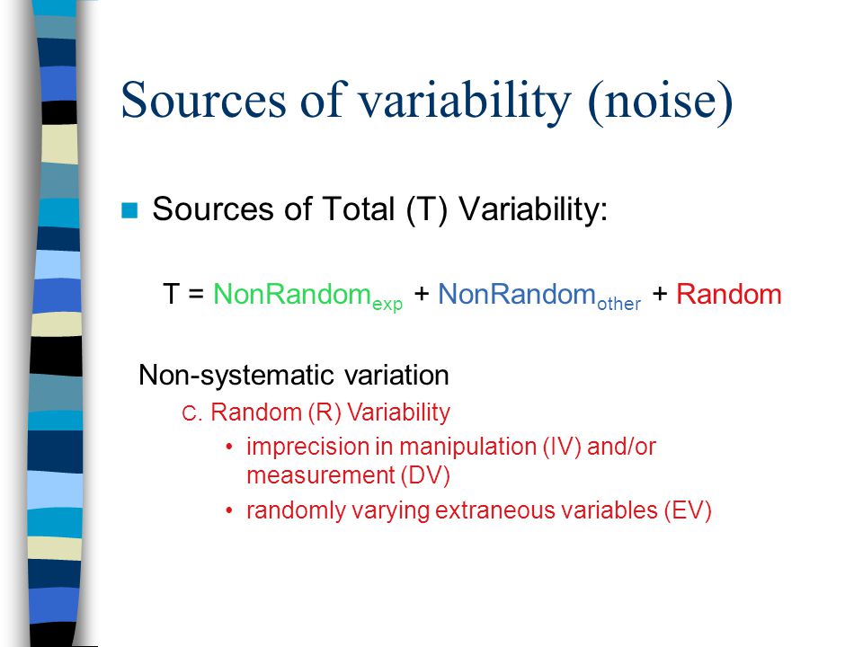 Sources of variability (noise) Sources of Total (T) Variability: T = NonRandom exp + NonRandom other + Random Non-systematic variation C.