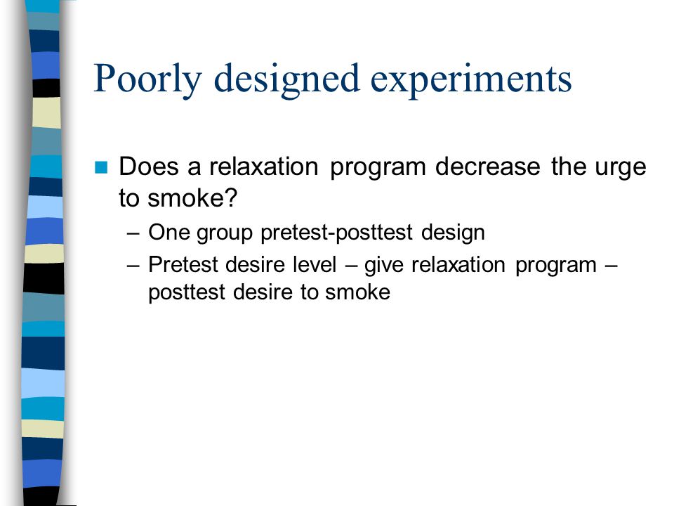 Poorly designed experiments Does a relaxation program decrease the urge to smoke.