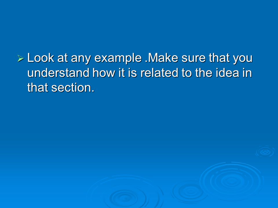  Look at any example.Make sure that you understand how it is related to the idea in that section.