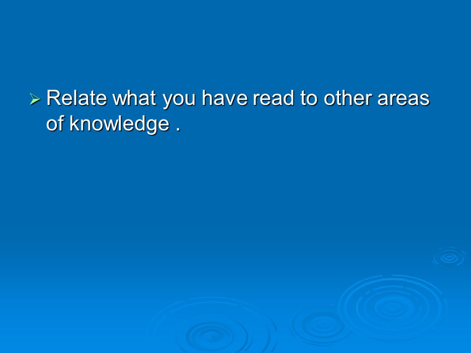  Relate what you have read to other areas of knowledge.