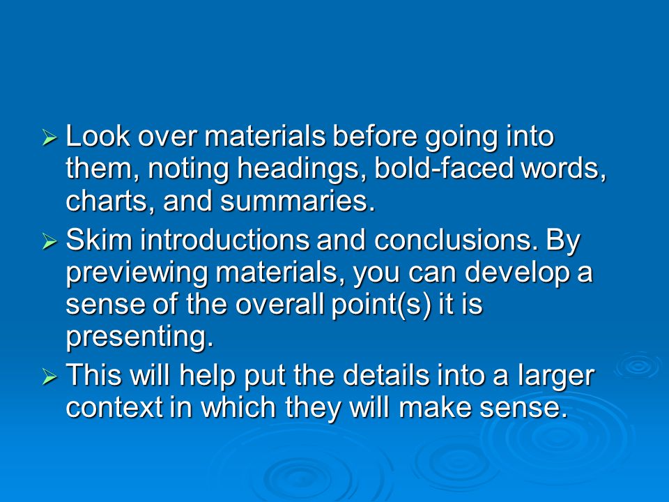  Look over materials before going into them, noting headings, bold-faced words, charts, and summaries.