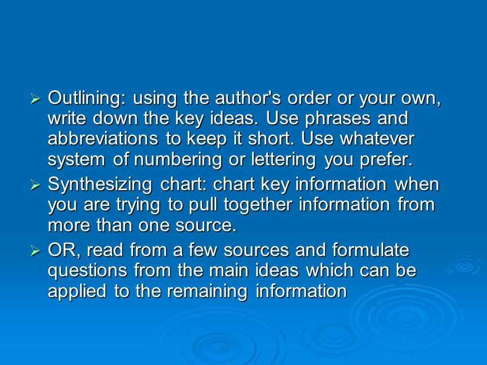  Outlining: using the author s order or your own, write down the key ideas.