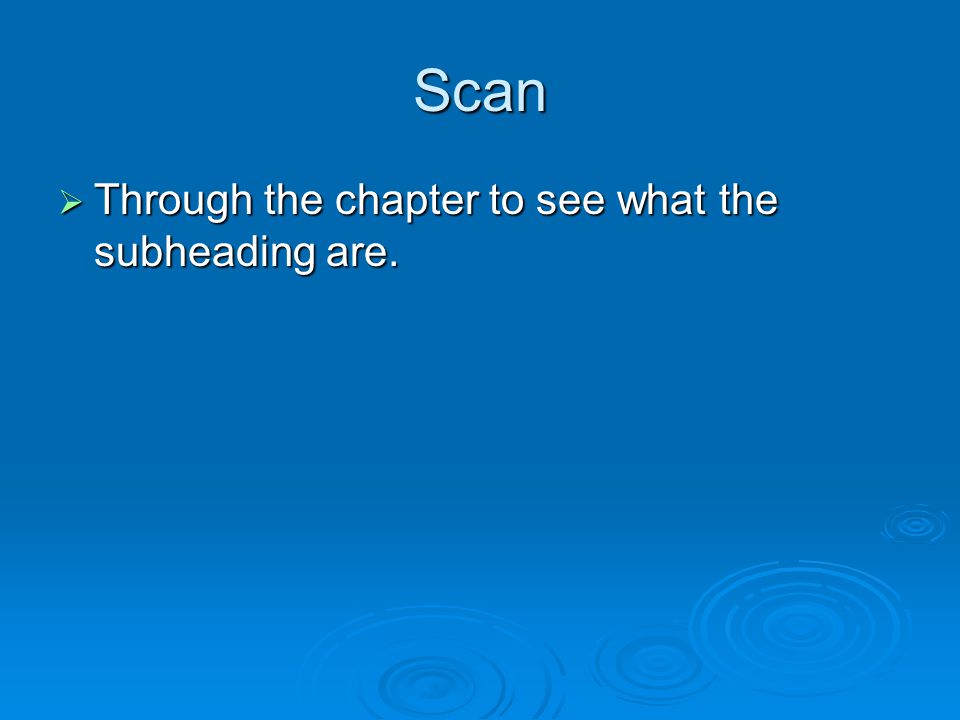 Scan  Through the chapter to see what the subheading are.