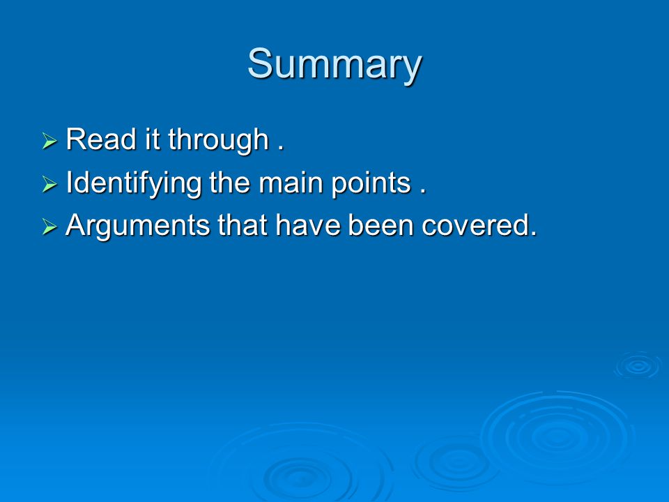 Summary  Read it through.  Identifying the main points.  Arguments that have been covered.