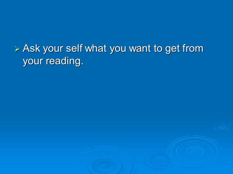  Ask your self what you want to get from your reading.