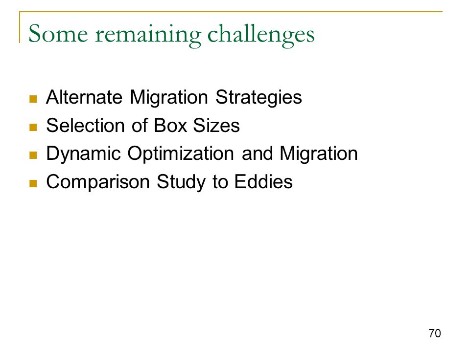 70 Some remaining challenges Alternate Migration Strategies Selection of Box Sizes Dynamic Optimization and Migration Comparison Study to Eddies