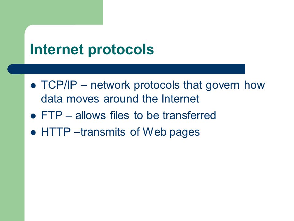 Internet protocols TCP/IP – network protocols that govern how data moves around the Internet FTP – allows files to be transferred HTTP –transmits of Web pages