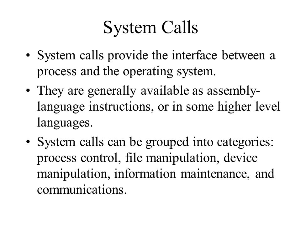 System Calls System calls provide the interface between a process and the operating system.