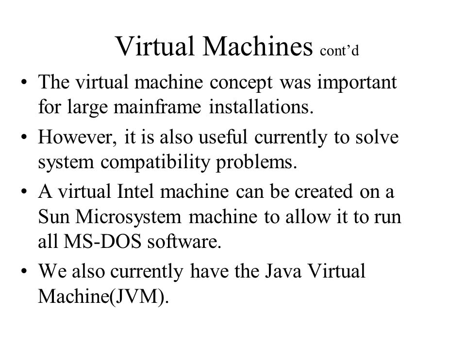 Virtual Machines cont’d The virtual machine concept was important for large mainframe installations.