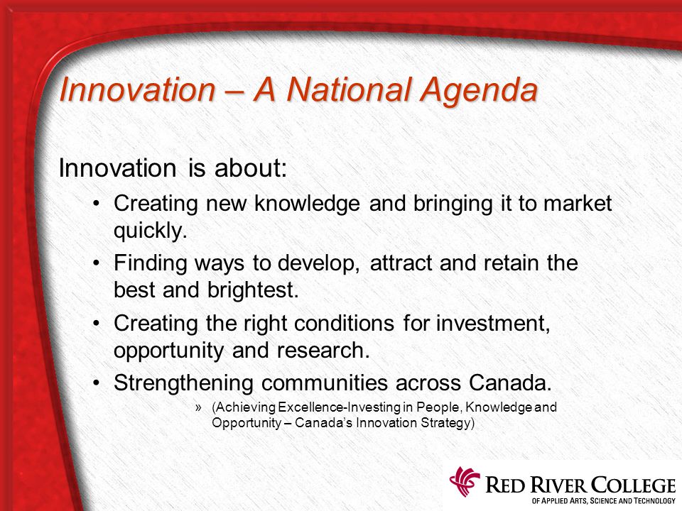 Innovation – A National Agenda Innovation is about: Creating new knowledge and bringing it to market quickly.
