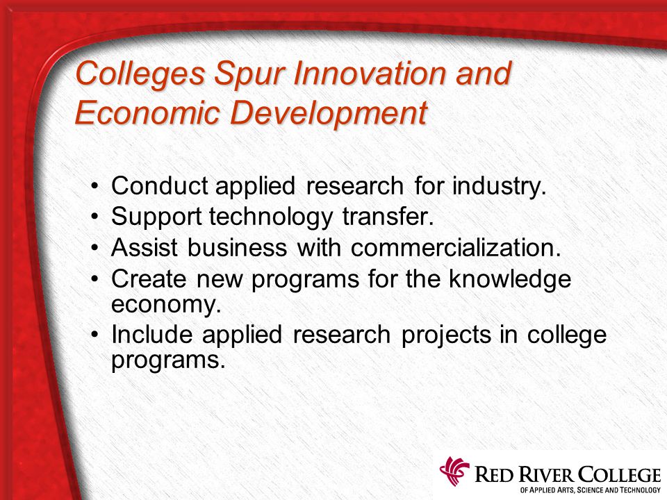 Colleges Spur Innovation and Economic Development Conduct applied research for industry.