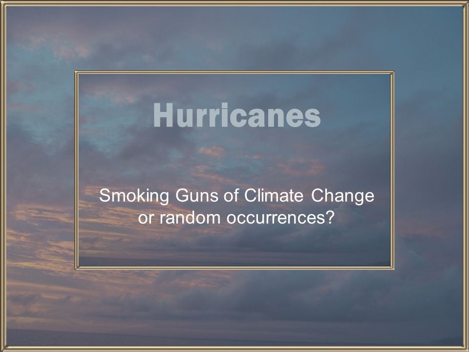 Hurricanes Smoking Guns of Climate Change or random occurrences