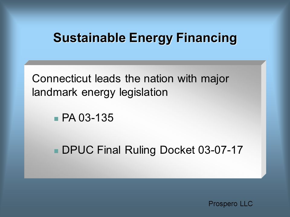 Prospero LLC Sustainable Energy Financing Connecticut leads the nation with major landmark energy legislation PA DPUC Final Ruling Docket
