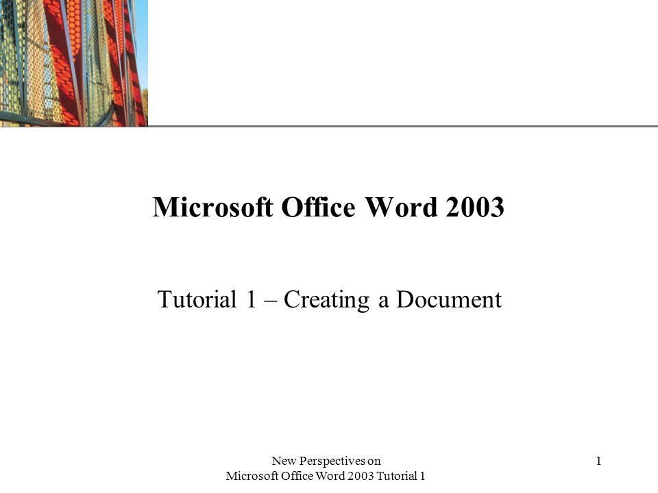 XP New Perspectives on Microsoft Office Word 2003 Tutorial 1 1 Microsoft Office Word 2003 Tutorial 1 – Creating a Document