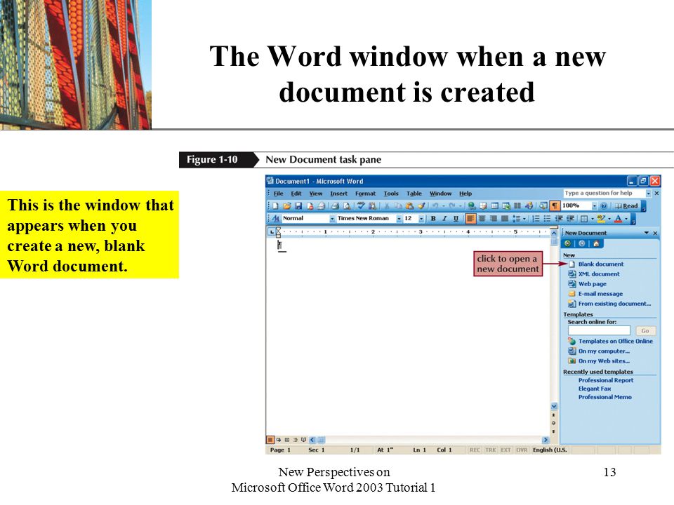 XP New Perspectives on Microsoft Office Word 2003 Tutorial 1 13 The Word window when a new document is created This is the window that appears when you create a new, blank Word document.
