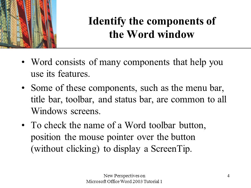 XP New Perspectives on Microsoft Office Word 2003 Tutorial 1 4 Identify the components of the Word window Word consists of many components that help you use its features.