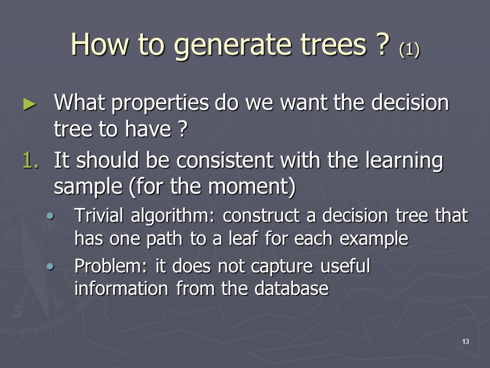13 How to generate trees . (1) ► What properties do we want the decision tree to have .