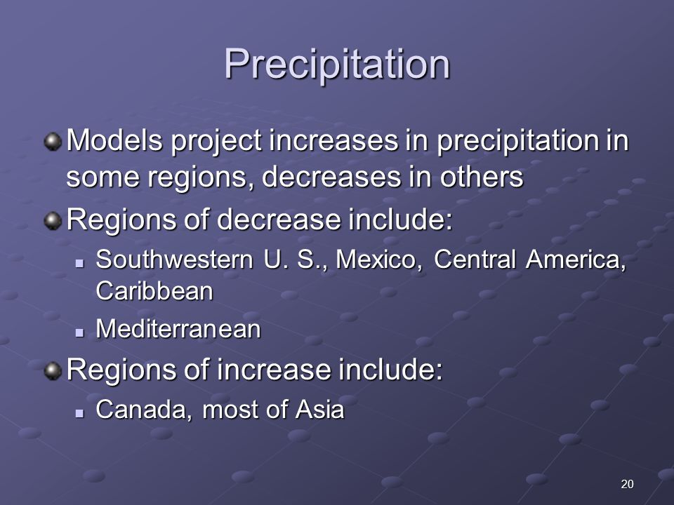 20 Precipitation Models project increases in precipitation in some regions, decreases in others Regions of decrease include: Southwestern U.