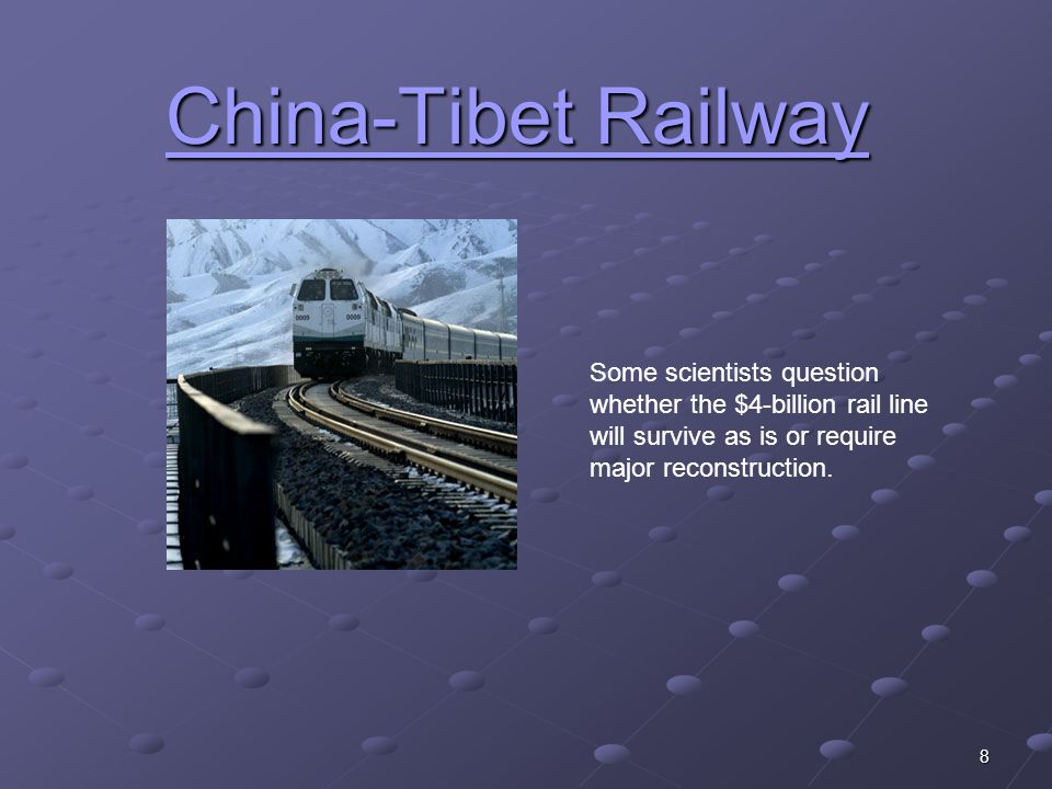 8 China-Tibet Railway China-Tibet Railway Some scientists question whether the $4-billion rail line will survive as is or require major reconstruction.