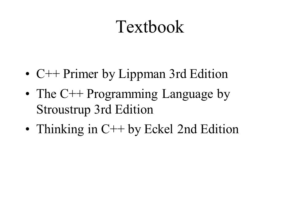 Textbook C++ Primer by Lippman 3rd Edition The C++ Programming Language by Stroustrup 3rd Edition Thinking in C++ by Eckel 2nd Edition