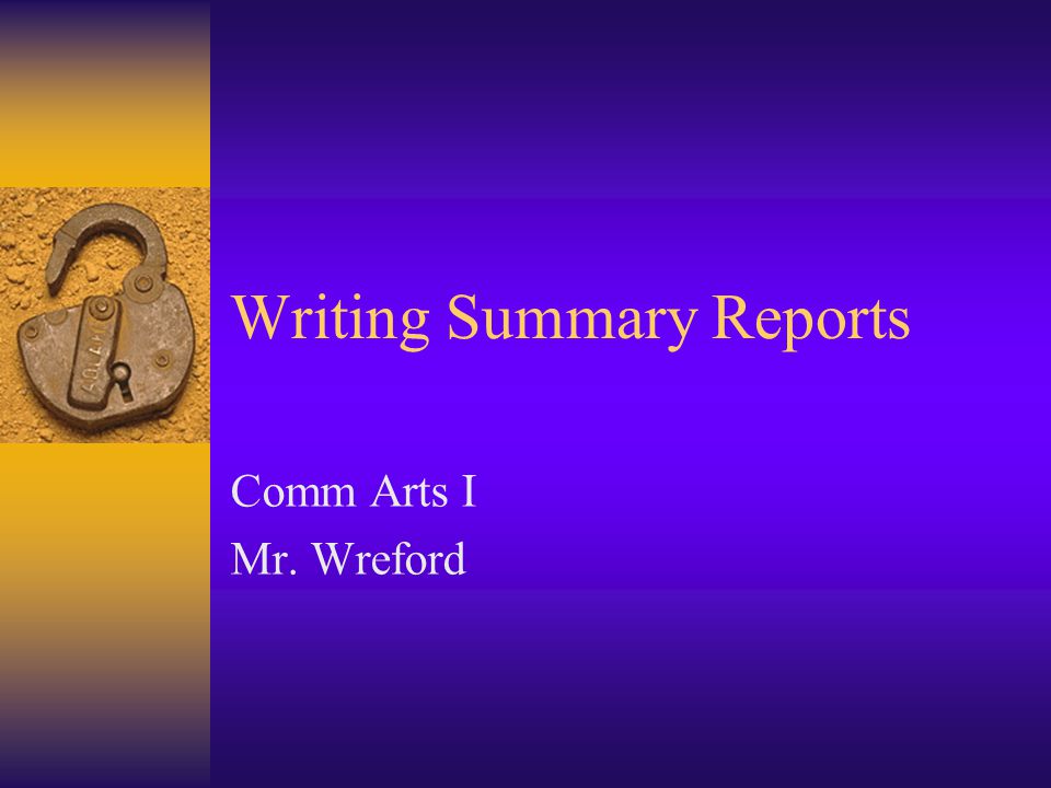 Writing Summary Reports Comm Arts I Mr. Wreford