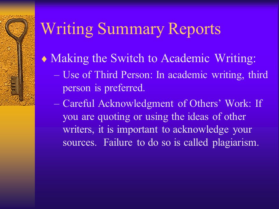 Writing Summary Reports  Making the Switch to Academic Writing: –Use of Third Person: In academic writing, third person is preferred.