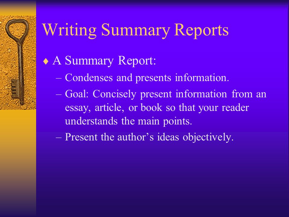 Writing Summary Reports  A Summary Report: –Condenses and presents information.