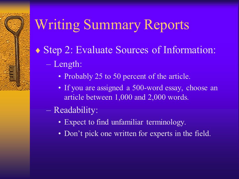Writing Summary Reports  Step 2: Evaluate Sources of Information: –Length: Probably 25 to 50 percent of the article.