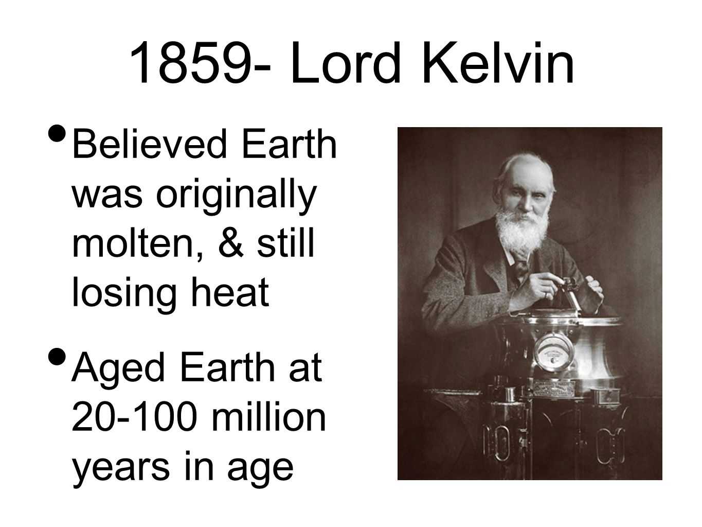 1859- Lord Kelvin Believed Earth was originally molten, & still losing heat Aged Earth at million years in age