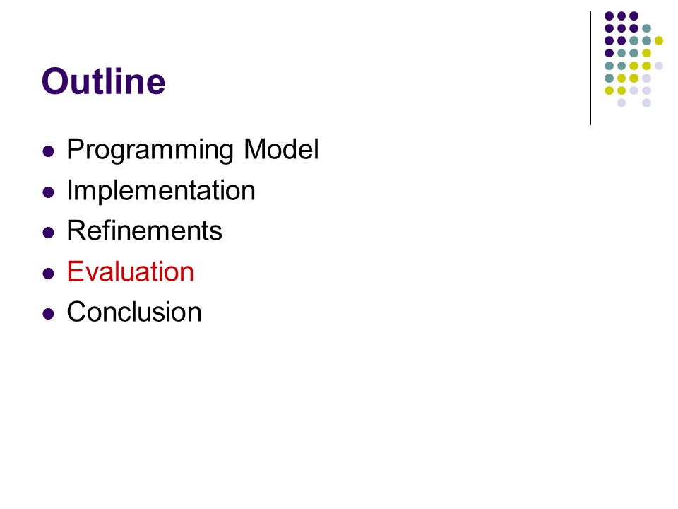 Outline Programming Model Implementation Refinements Evaluation Conclusion
