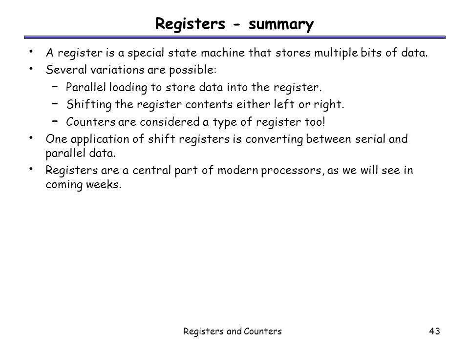 Registers and Counters43 Registers - summary A register is a special state machine that stores multiple bits of data.