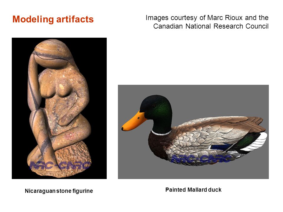 Modeling artifacts Images courtesy of Marc Rioux and the Canadian National Research Council Nicaraguan stone figurine Painted Mallard duck